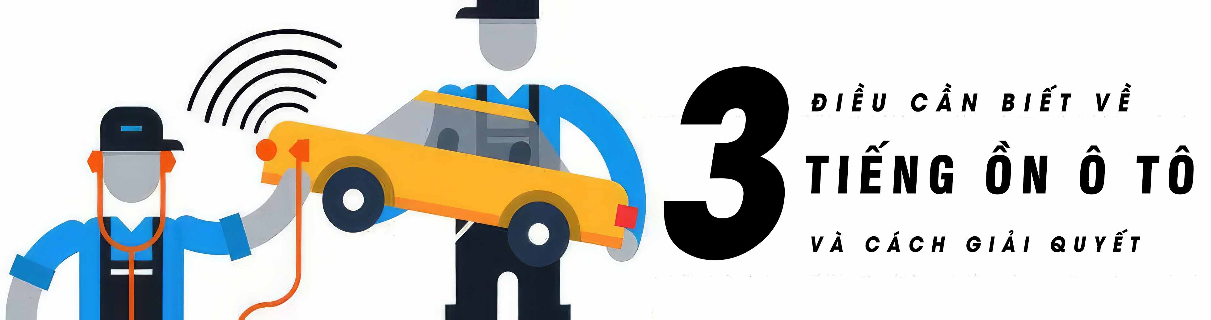 3 ĐIỀU CẦN BIẾT VỀ TIẾNG ỒN Ô TÔ VÀ CÁCH GIẢI QUYẾT