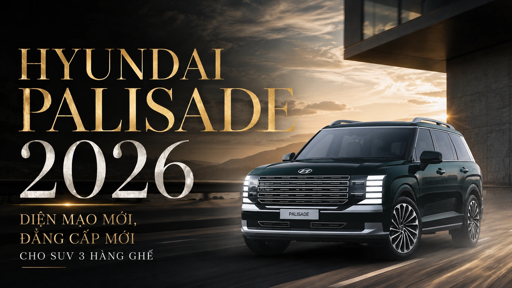 HYUNDAI PALISADE 2026: DIỆN MẠO MỚI, ĐẲNG CẤP MỚI CHO SUV 3 HÀNG GHẾ
