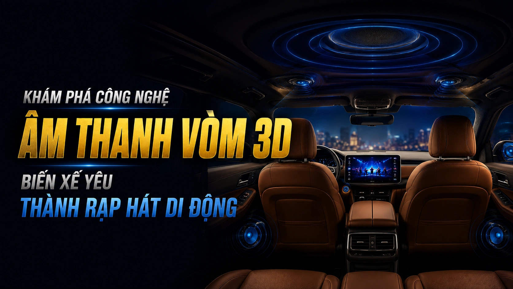 KHÁM PHÁ CÔNG NGHỆ ÂM THANH VÒM 3D: BIẾN XẾ YÊU THÀNH RẠP HÁT DI ĐỘNG