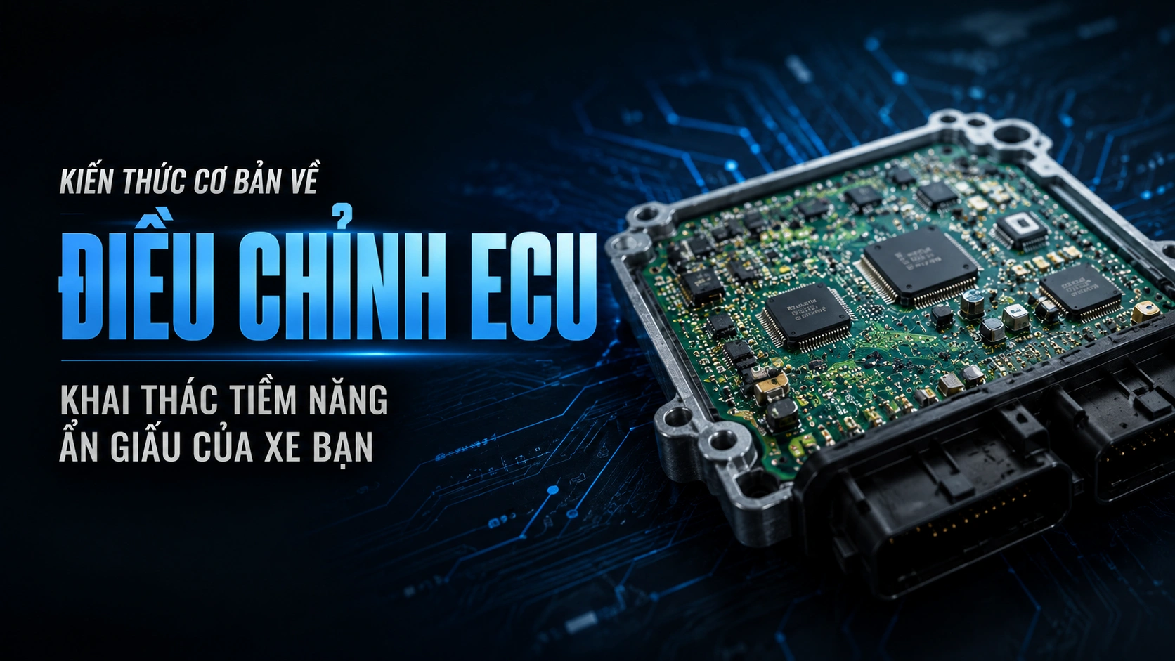 Kiến thức cơ bản về điều chỉnh ECU: Khai thác tiềm năng ẩn giấu của xe bạn