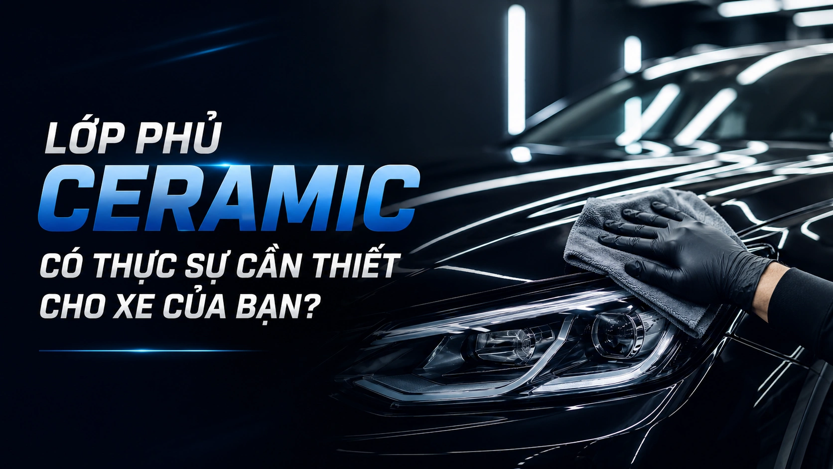 Lớp phủ ceramic có thực sự cần thiết cho xe của bạn?