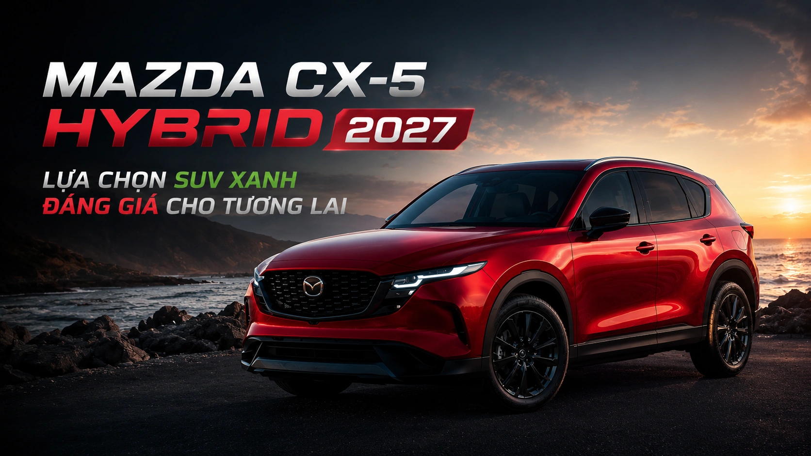 MAZDA CX-5 HYBRID 2027: LỰA CHỌN SUV XANH ĐÁNG GIÁ CHO TƯƠNG LAI