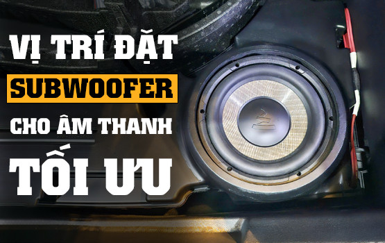 Nên đặt loa siêu trầm ở đâu trong xe ô tô để có âm thanh hay nhất