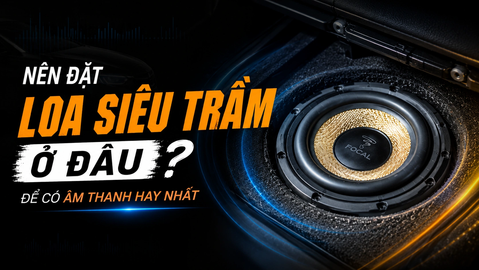NÊN ĐẶT LOA SIÊU TRẦM Ở ĐÂU TRONG XE Ô TÔ ĐỂ CÓ ÂM THANH HAY NHẤT?