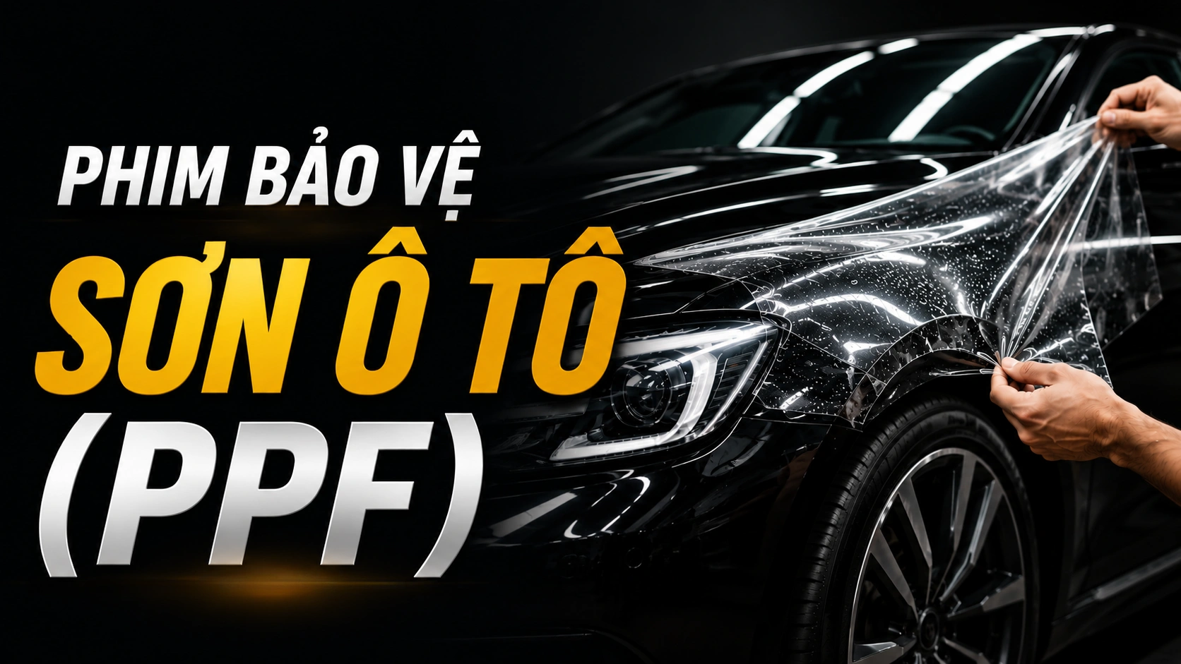 Phim bảo vệ sơn ô tô (PPF): Tầm quan trọng, phân loại và ưu điểm