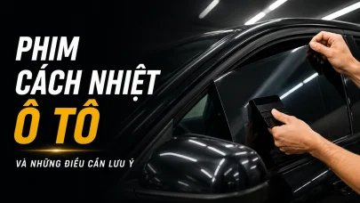 PHIM CÁCH NHIỆT Ô TÔ VÀ NHỮNG ĐIỀU CẦN LƯU Ý