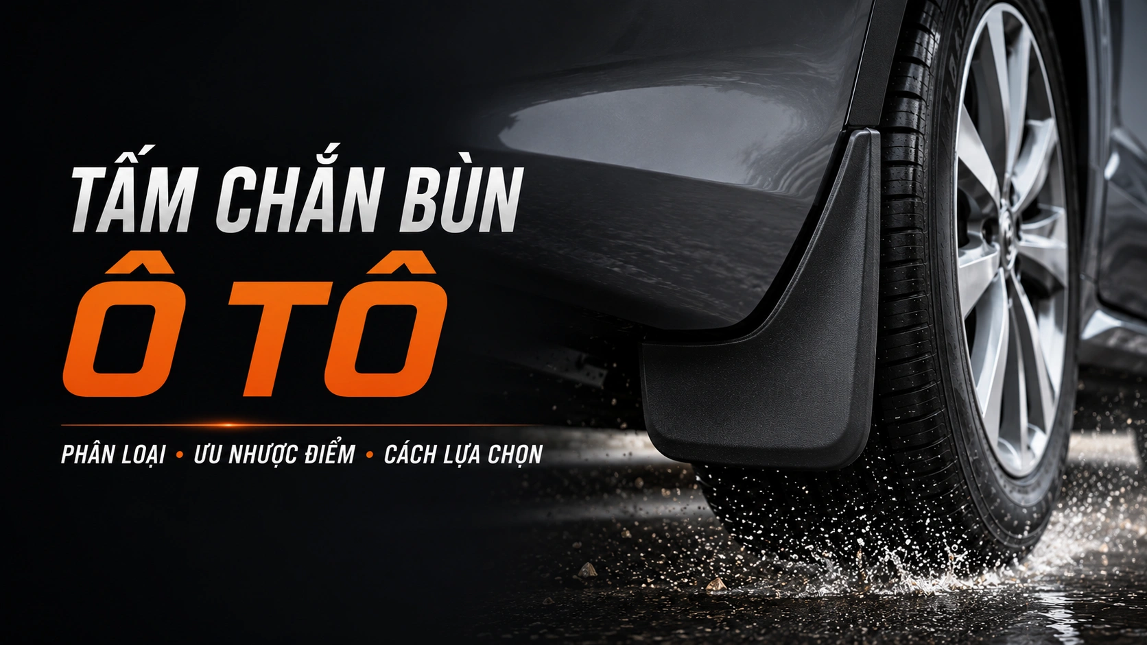 TẤM CHẮN BÙN Ô TÔ: PHÂN LOẠI, ƯU NHƯỢC ĐIỂM VÀ CÁCH LỰA CHỌN