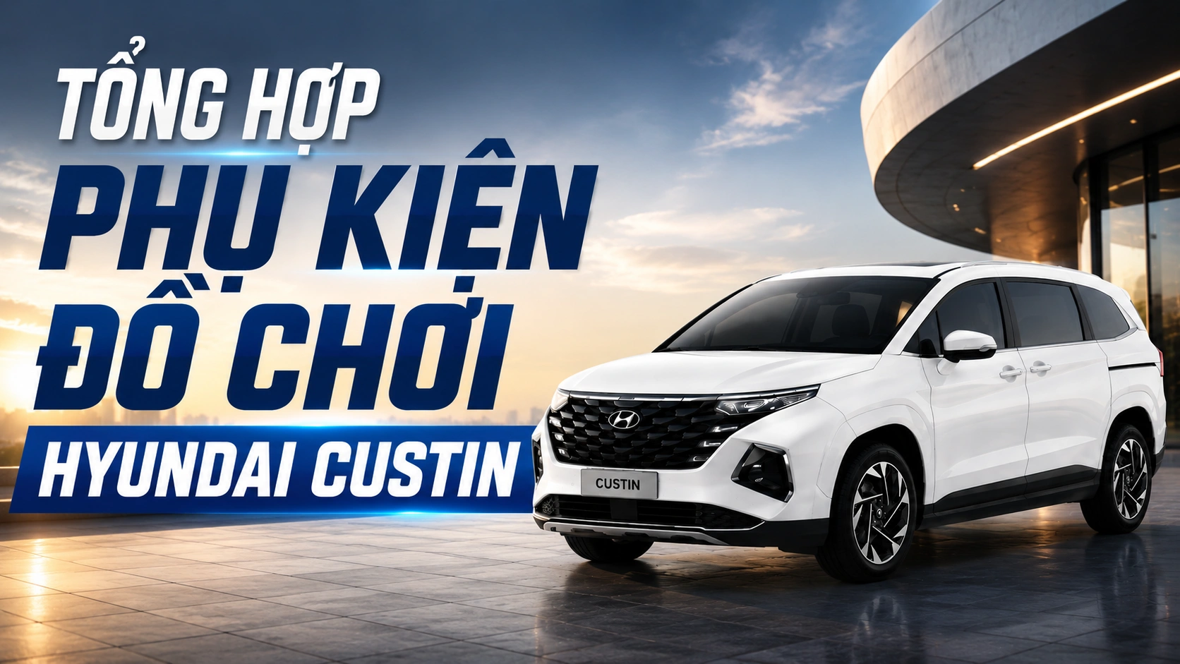 Tổng hợp phụ kiện – đồ chơi Hyundai Custin