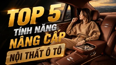 TOP 5 TÍNH NĂNG NÂNG CẤP NỘI THẤT Ô TÔ ĐÁNG ĐẦU TƯ NHẤT 2025