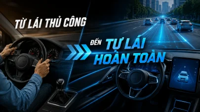TỪ LÁI THỦ CÔNG ĐẾN TỰ LÁI HOÀN TOÀN: CHẶNG ĐƯỜNG DÀI BAO XA?