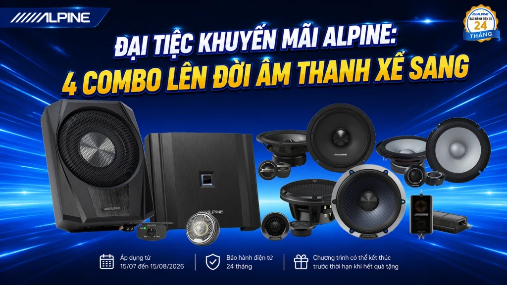 🔥 ĐẠI TIỆC KHUYẾN MÃI ALPINE: 4 COMBO LÊN ĐỜI ÂM THANH XẾ SANG 🔥